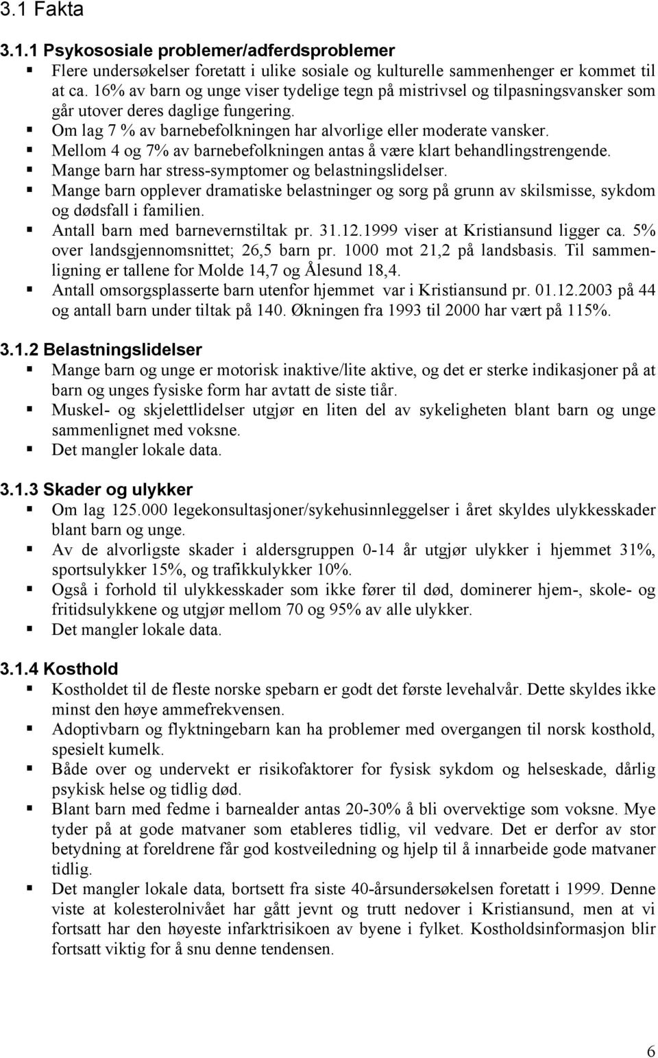 Mellom 4 og 7% av barnebefolkningen antas å være klart behandlingstrengende. Mange barn har stress-symptomer og belastningslidelser.