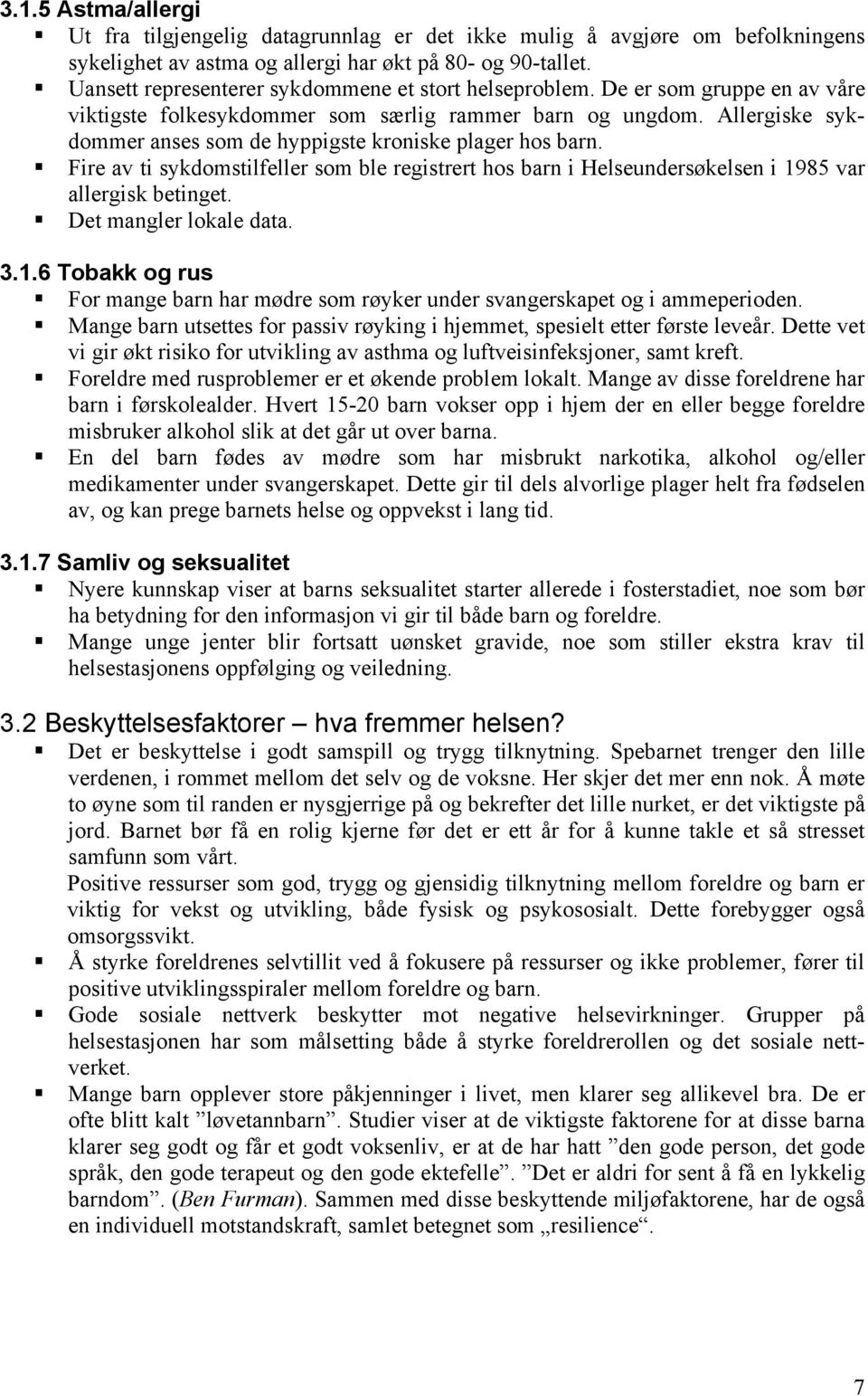 Allergiske sykdommer anses som de hyppigste kroniske plager hos barn. Fire av ti sykdomstilfeller som ble registrert hos barn i Helseundersøkelsen i 1985 var allergisk betinget.