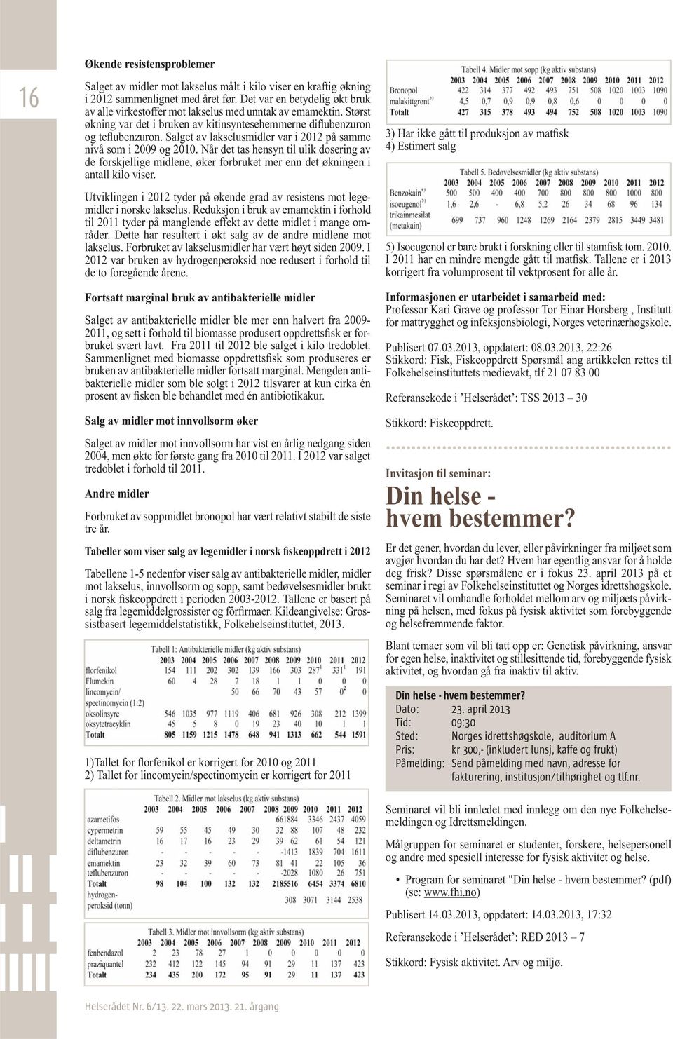 Salget av lakselusmidler var i 2012 på samme nivå som i 2009 og 2010. Når det tas hensyn til ulik dosering av de forskjellige midlene, øker forbruket mer enn det økningen i antall kilo viser.