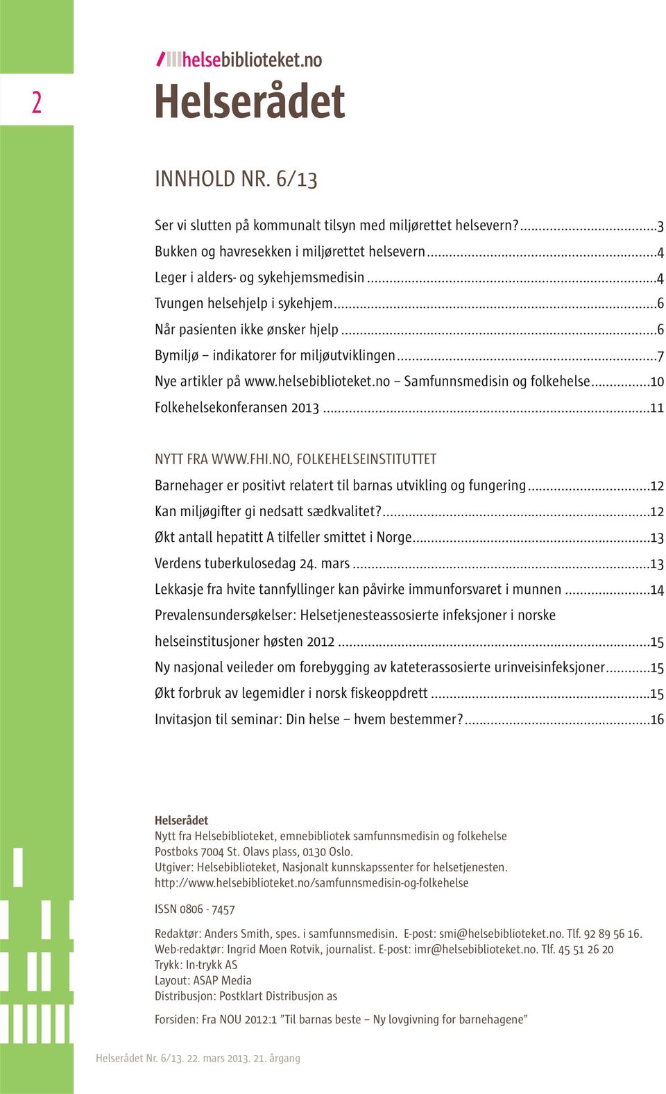 ..10 Folkehelsekonferansen 2013...11 NYTT FRA WWW.FHI.NO, FOLKEHELSEINSTITUTTET Barnehager er positivt relatert til barnas utvikling og fungering...12 Kan miljøgifter gi nedsatt sædkvalitet?