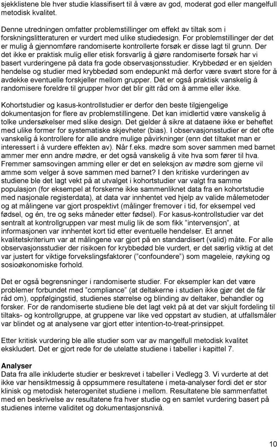 For problemstillinger der det er mulig å gjennomføre randomiserte kontrollerte forsøk er disse lagt til grunn.