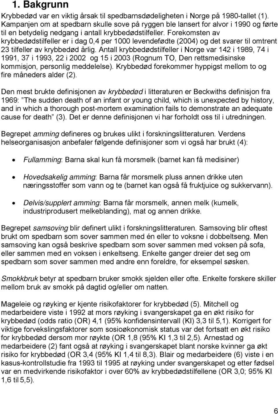 Forekomsten av krybbedødstilfeller er i dag 0,4 per 1000 levendefødte (2004) og det svarer til omtrent 23 tilfeller av krybbedød årlig.