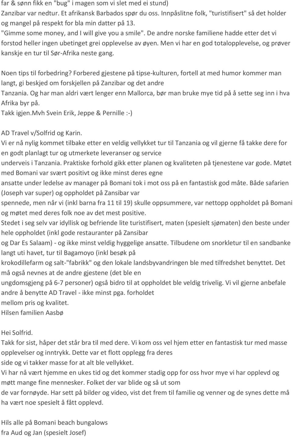 De andre norske familiene hadde etter det vi forstod heller ingen ubetinget grei opplevelse av øyen. Men vi har en god totalopplevelse, og prøver kanskje en tur til Sør-Afrika neste gang.