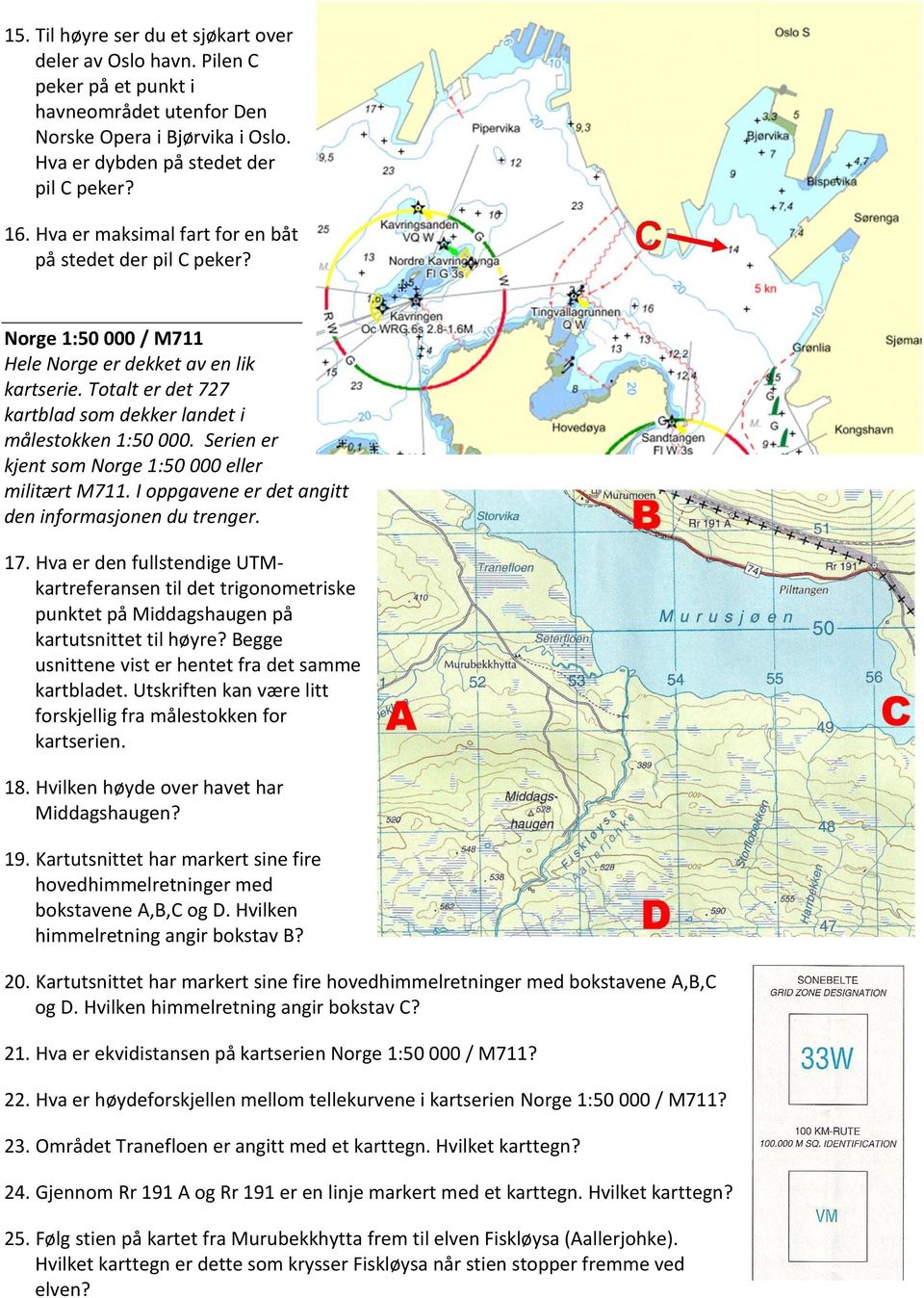 Serien er kjent som Norge 1:50 000 eller militært M711. I oppgavene er det angitt den informasjonen du trenger. 17.