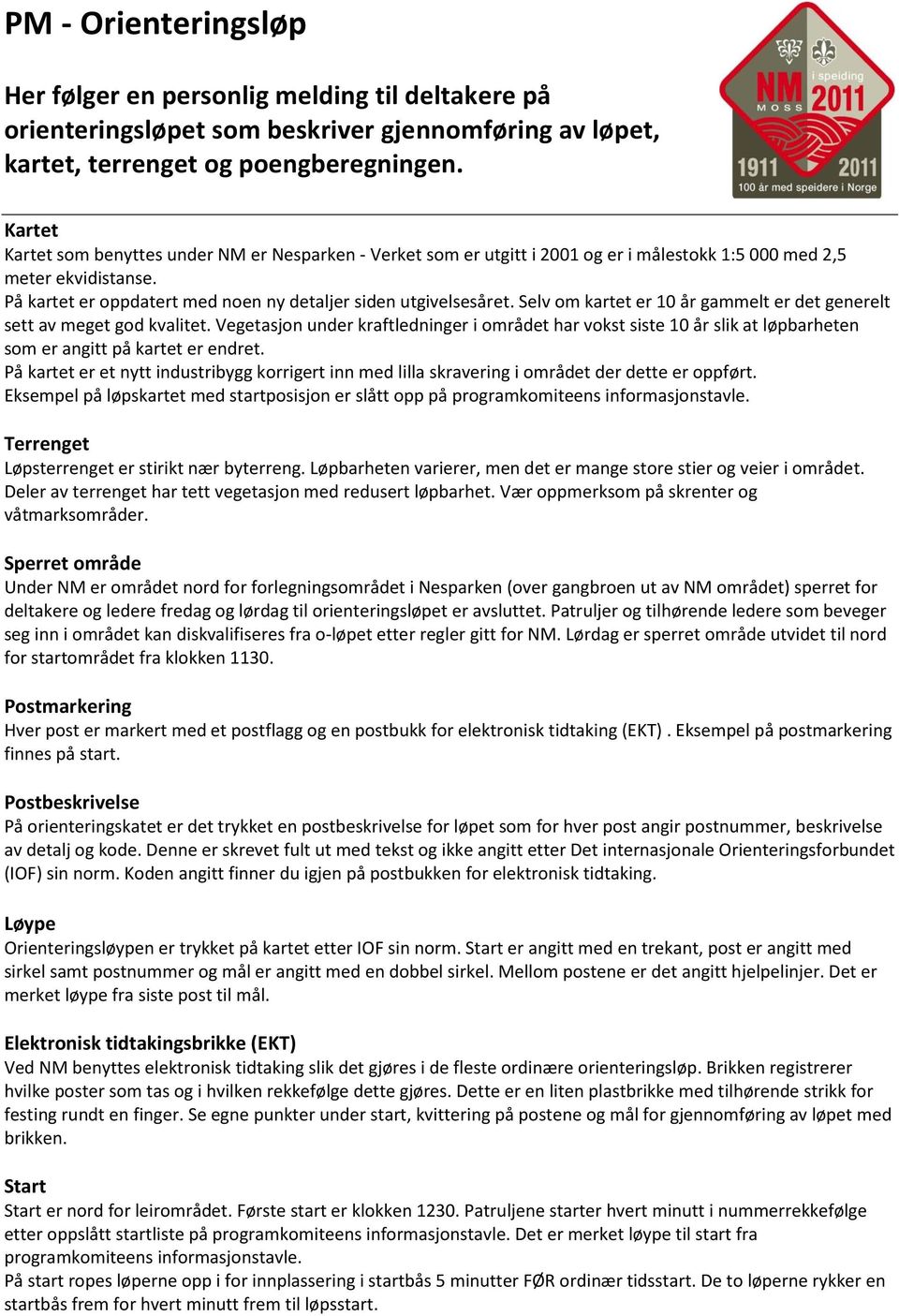 Selv om kartet er 10 år gammelt er det generelt sett av meget god kvalitet. Vegetasjon under kraftledninger i området har vokst siste 10 år slik at løpbarheten som er angitt på kartet er endret.