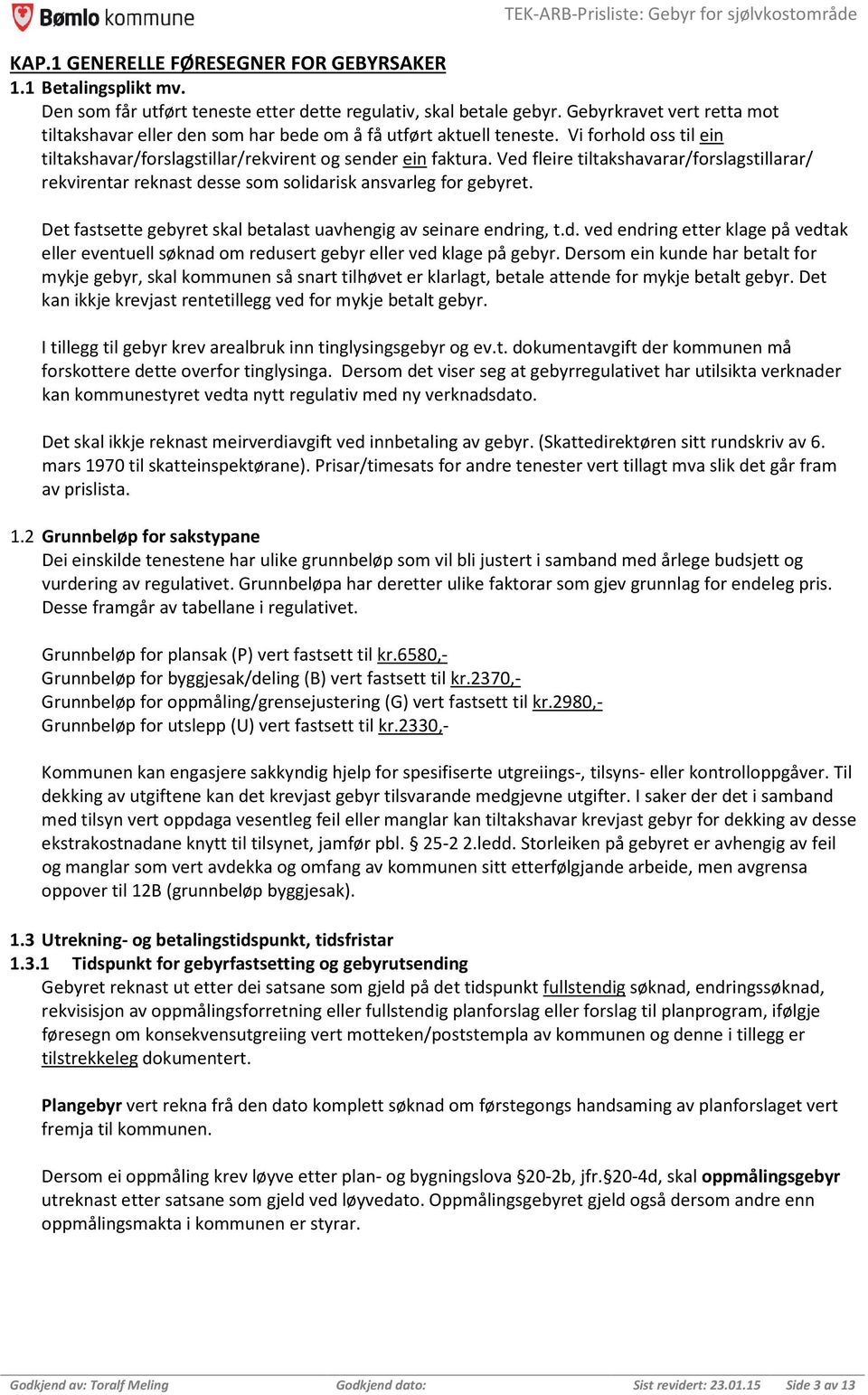 Ved fleire tiltakshavarar/forslagstillarar/ rekvirentar reknast desse som solidarisk ansvarleg for gebyret. Det fastsette gebyret skal betalast uavhengig av seinare endring, t.d. ved endring etter klage på vedtak eller eventuell søknad om redusert gebyr eller ved klage på gebyr.