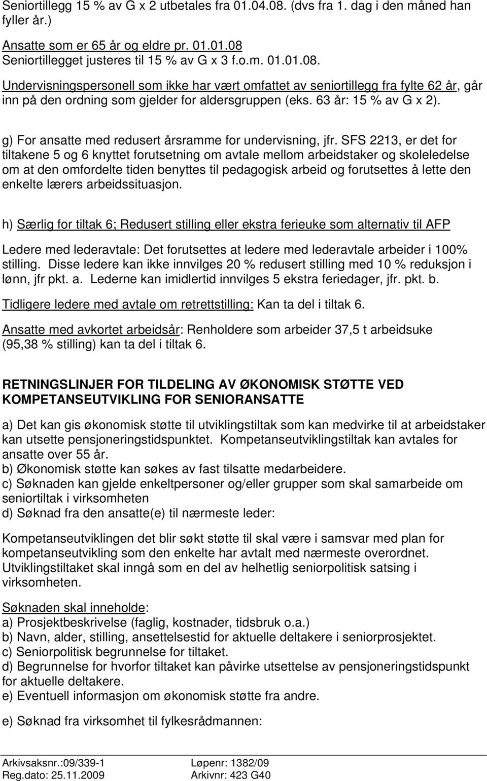 SFS 2213, er det for tiltakene 5 og 6 knyttet forutsetning om avtale mellom arbeidstaker og skoleledelse om at den omfordelte tiden benyttes til pedagogisk arbeid og forutsettes å lette den enkelte