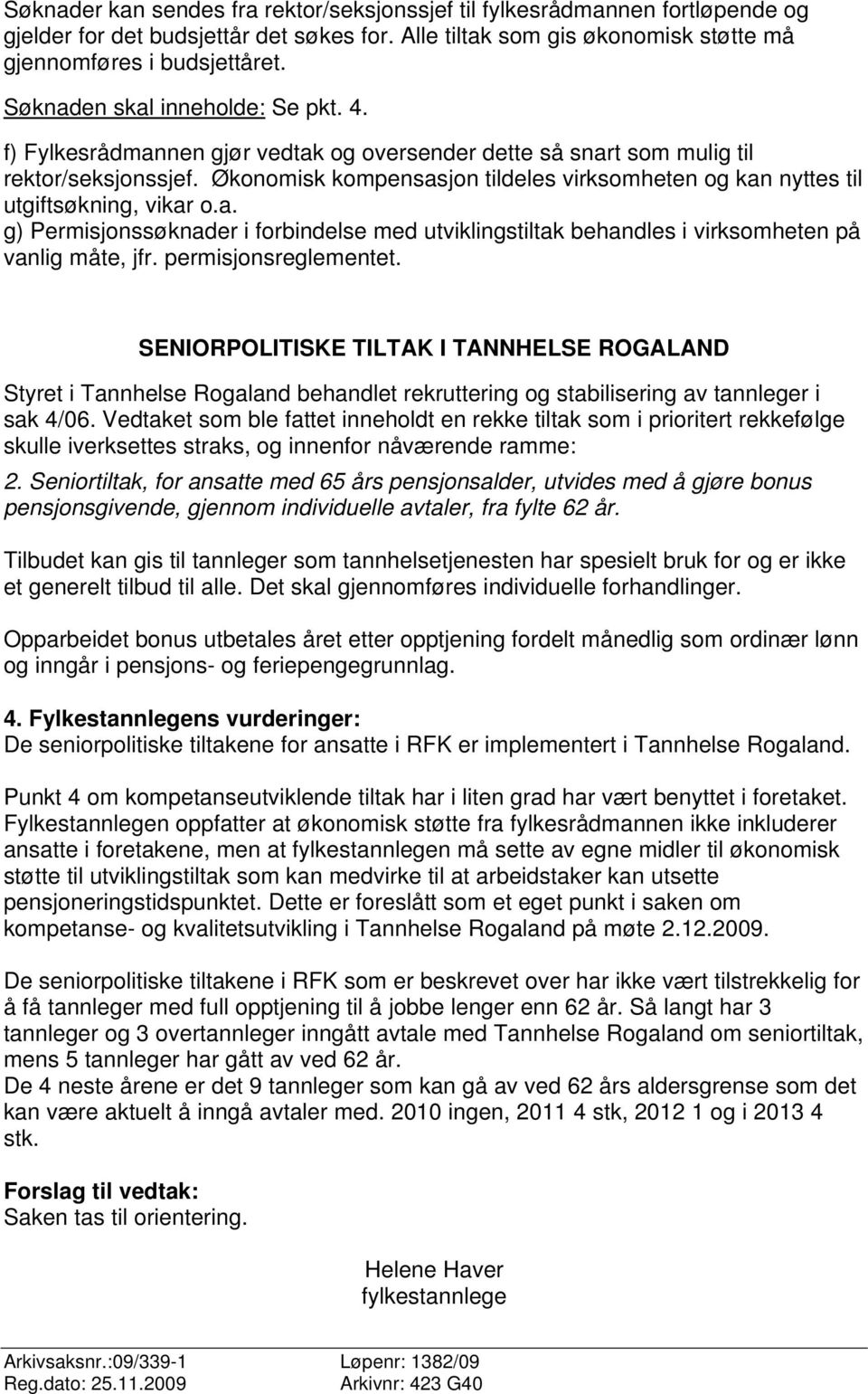 Økonomisk kompensasjon tildeles virksomheten og kan nyttes til utgiftsøkning, vikar o.a. g) Permisjonssøknader i forbindelse med utviklingstiltak behandles i virksomheten på vanlig måte, jfr.