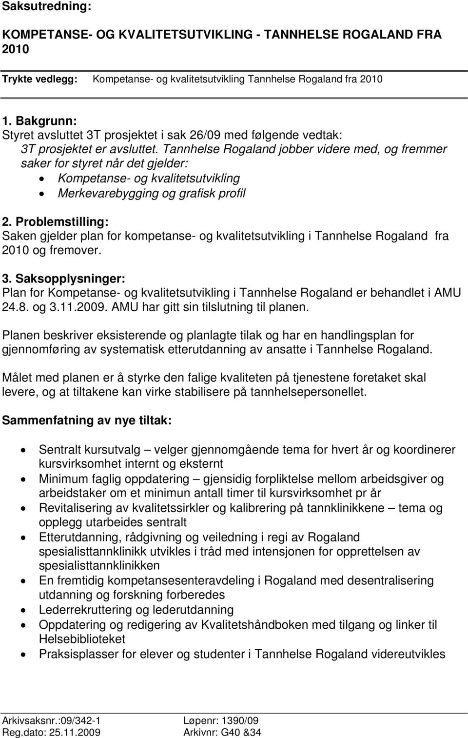 Tannhelse Rogaland jobber videre med, og fremmer saker for styret når det gjelder: Kompetanse- og kvalitetsutvikling Merkevarebygging og grafisk profil 2.