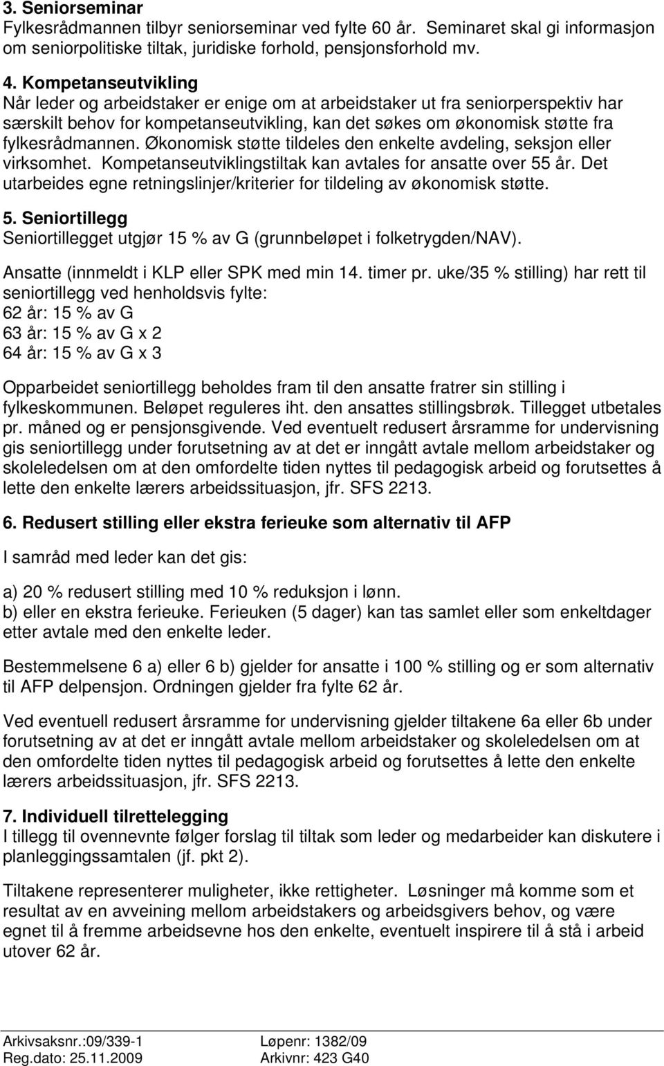 Økonomisk støtte tildeles den enkelte avdeling, seksjon eller virksomhet. Kompetanseutviklingstiltak kan avtales for ansatte over 55 år.