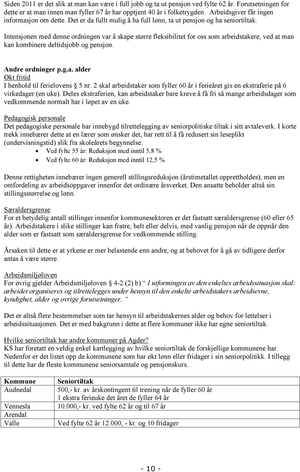 Intensjonen med denne ordningen var å skape større fleksibilitet for oss som arbeidstakere, ved at man kan kombinere deltidsjobb og pensjon. Andre ordninger p.g.a. alder Økt fritid I henhold til ferielovens 5 nr.