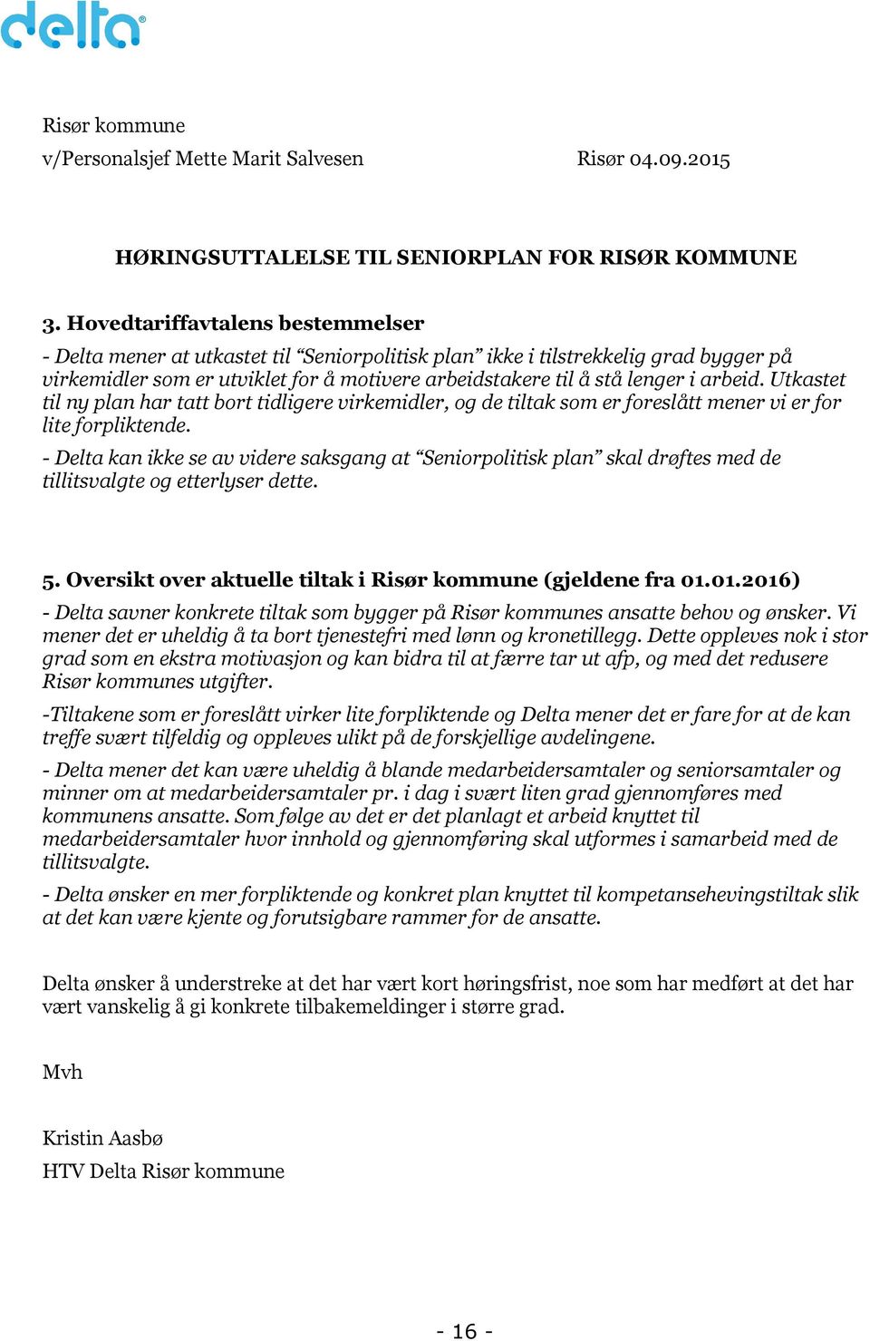 arbeid. Utkastet til ny plan har tatt bort tidligere virkemidler, og de tiltak som er foreslått mener vi er for lite forpliktende.