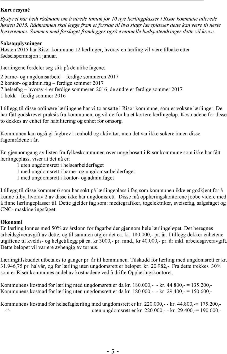 Saksopplysninger Høsten 2015 har Risør kommune 12 lærlinger, hvorav en lærling vil være tilbake etter fødselspermisjon i januar.