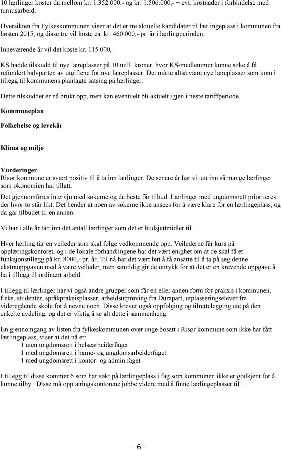 Inneværende år vil det koste kr. 115.000,-. KS hadde tilskudd til nye læreplasser på 30 mill. kroner, hvor KS-medlemmer kunne søke å få refundert halvparten av utgiftene for nye læreplasser.