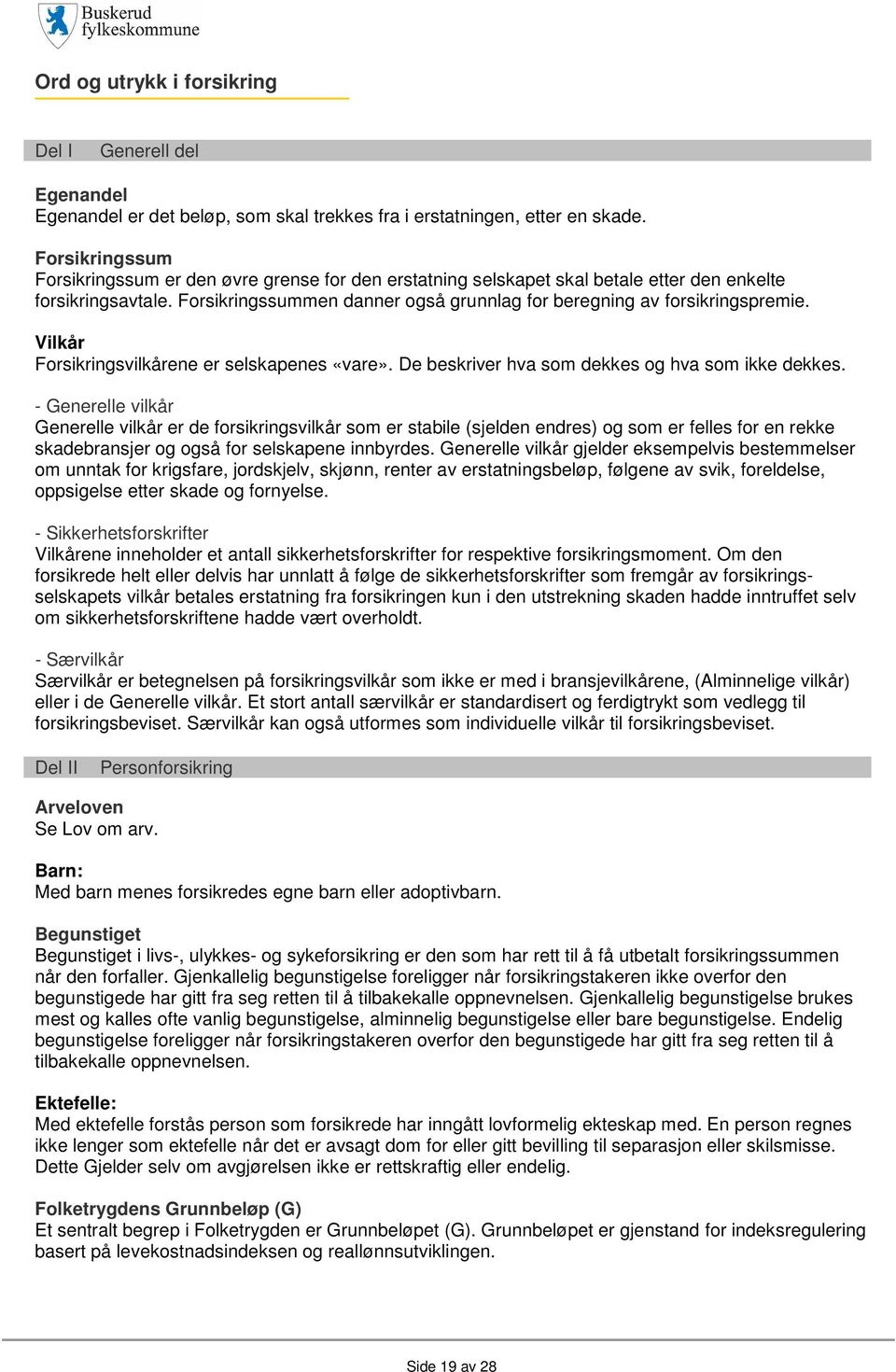 Forsikringssummen danner også grunnlag for beregning av forsikringspremie. Vilkår Forsikringsvilkårene er selskapenes «vare». De beskriver hva som dekkes og hva som ikke dekkes.