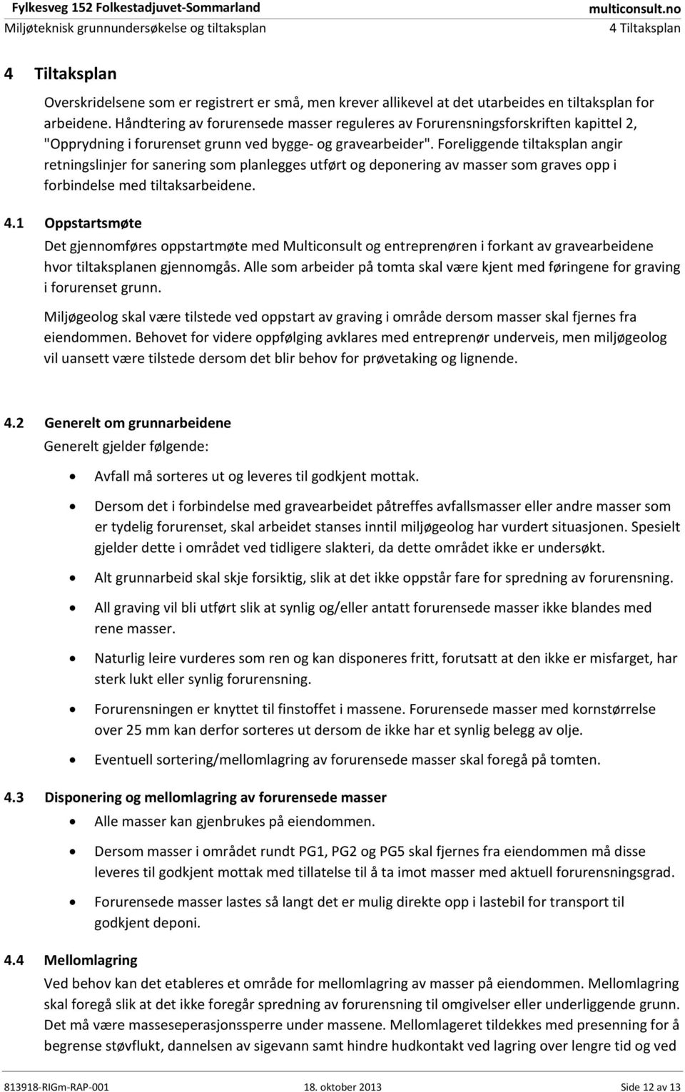 Håndtering av forurensede masser reguleres av Forurensningsforskriften kapittel 2, "Opprydning i forurenset grunn ved bygge og gravearbeider".