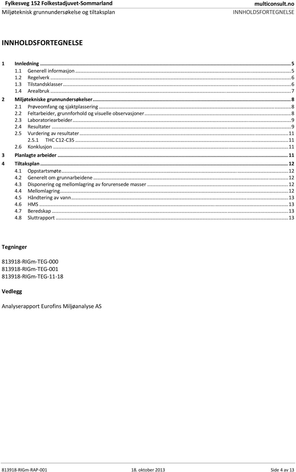 .. 9 2.4 Resultater... 9 2.5 Vurdering av resultater... 11 2.5.1 THC C12 C35... 11 2.6 Konklusjon... 11 3 Planlagte arbeider... 11 4 Tiltaksplan... 12 4.1 Oppstartsmøte... 12 4.2 Generelt om grunnarbeidene.