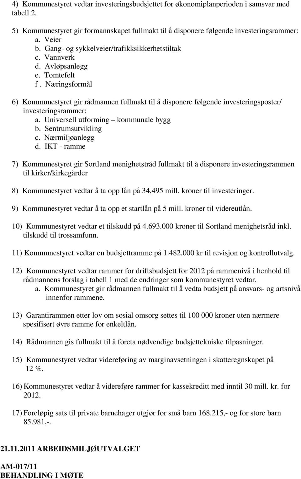 Næringsformål 6) Kommunestyret gir rådmannen fullmakt til å disponere følgende investeringsposter/ investeringsrammer: a. Universell utforming kommunale bygg b. Sentrumsutvikling c. Nærmiljøanlegg d.