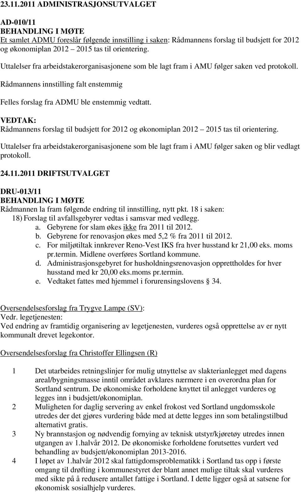 Uttalelser fra arbeidstakerorganisasjonene som ble lagt fram i AMU følger saken ved protokoll. Rådmannens innstilling falt enstemmig Felles forslag fra ADMU ble enstemmig vedtatt.