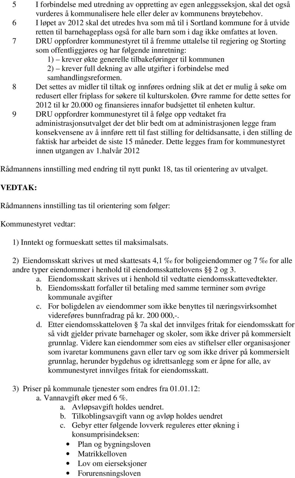 7 DRU oppfordrer kommunestyret til å fremme uttalelse til regjering og Storting som offentliggjøres og har følgende innretning: 1) krever økte generelle tilbakeføringer til kommunen 2) krever full