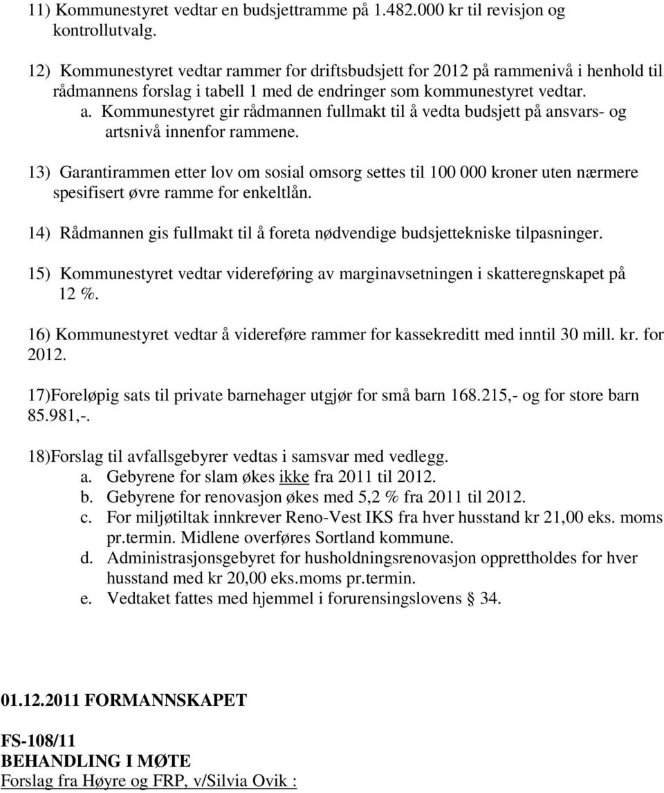 Kommunestyret gir rådmannen fullmakt til å vedta budsjett på ansvars- og artsnivå innenfor rammene.