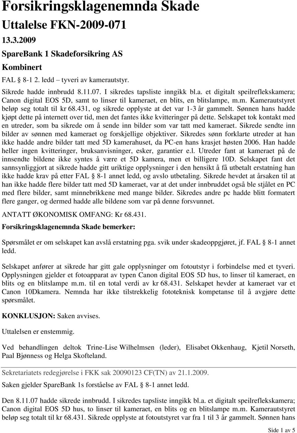 431, og sikrede opplyste at det var 1-3 år gammelt. Sønnen hans hadde kjøpt dette på internett over tid, men det fantes ikke kvitteringer på dette.