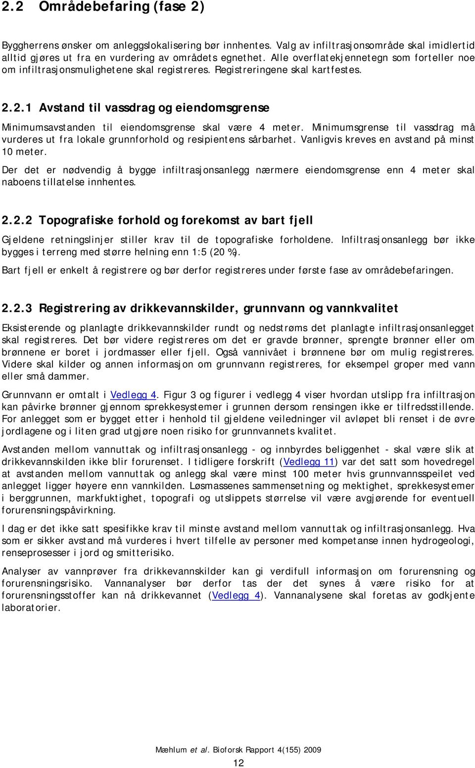 2.1 Avstand til vassdrag og eiendomsgrense Minimumsavstanden til eiendomsgrense skal være 4 meter. Minimumsgrense til vassdrag må vurderes ut fra lokale grunnforhold og resipientens sårbarhet.