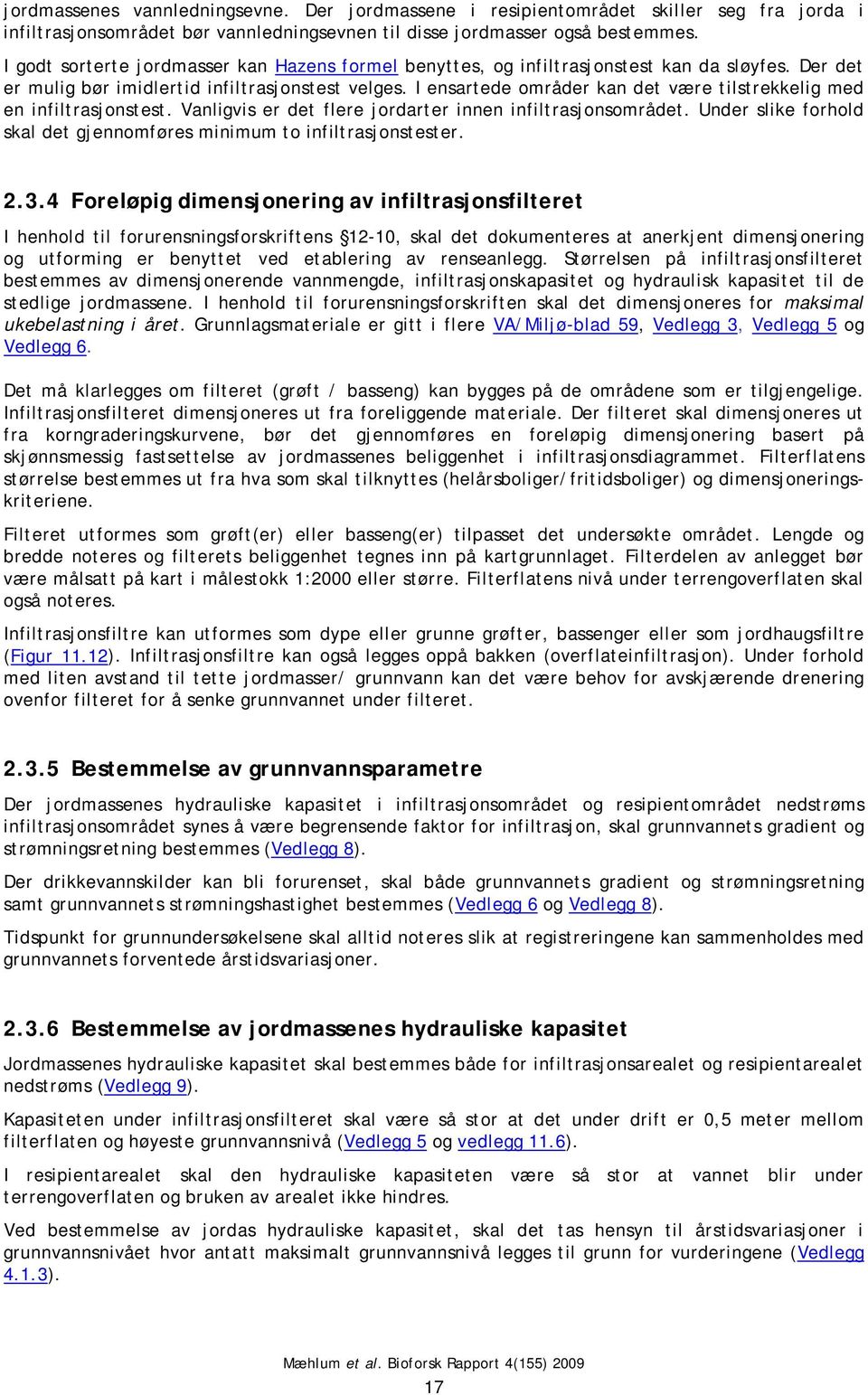 I ensartede områder kan det være tilstrekkelig med en infiltrasjonstest. Vanligvis er det flere jordarter innen infiltrasjonsområdet.