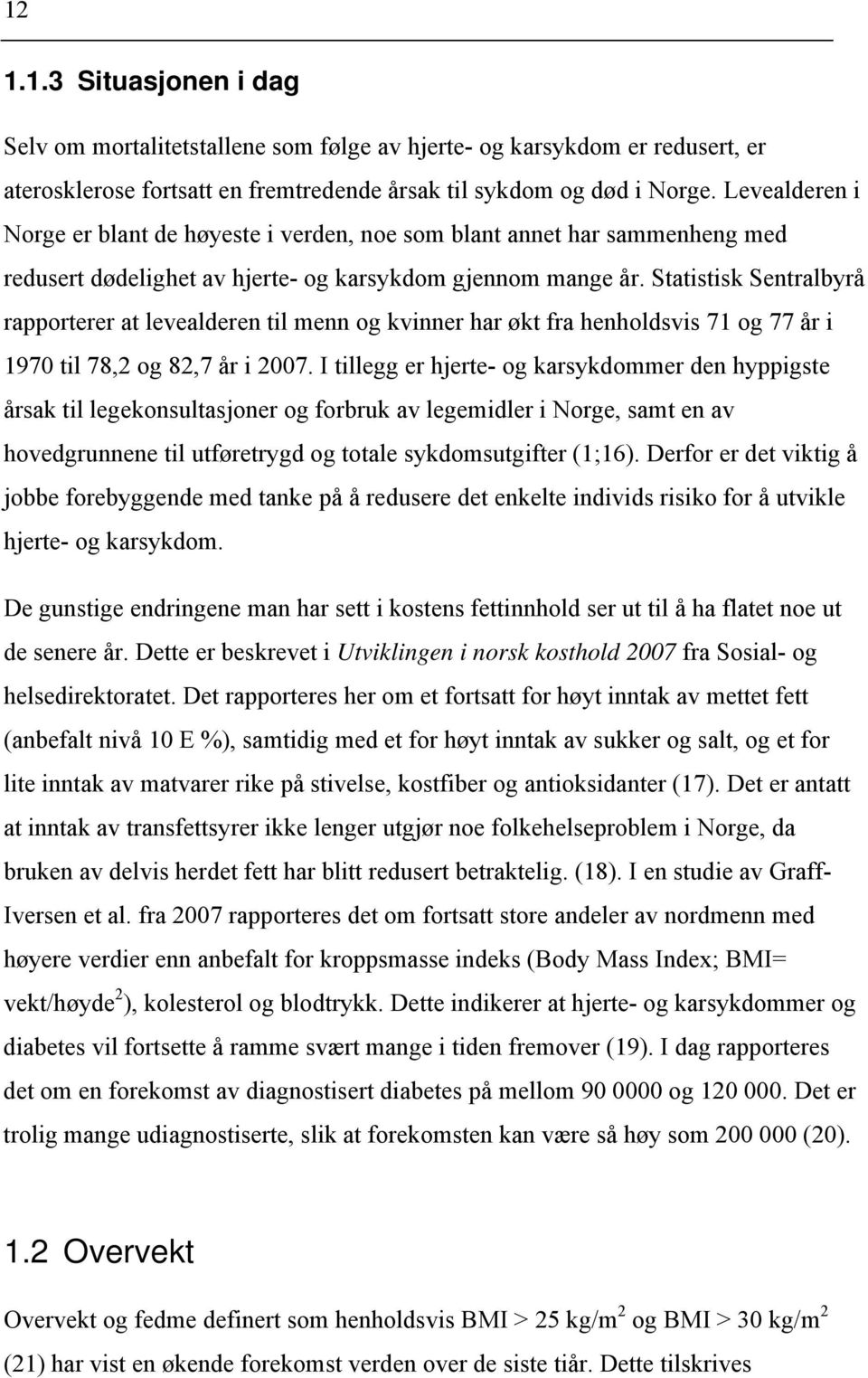 Statistisk Sentralbyrå rapporterer at levealderen til menn og kvinner har økt fra henholdsvis 71 og 77 år i 1970 til 78,2 og 82,7 år i 2007.