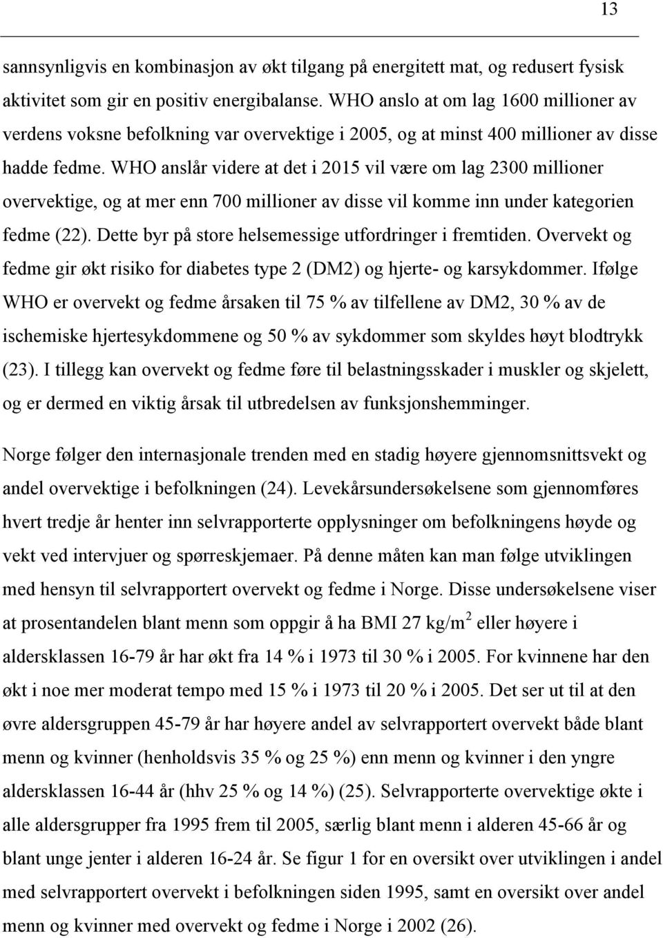 WHO anslår videre at det i 2015 vil være om lag 2300 millioner overvektige, og at mer enn 700 millioner av disse vil komme inn under kategorien fedme (22).