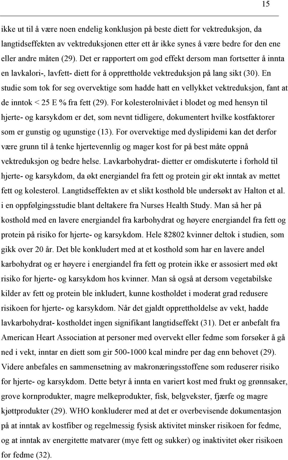 En studie som tok for seg overvektige som hadde hatt en vellykket vektreduksjon, fant at de inntok < 25 E % fra fett (29).