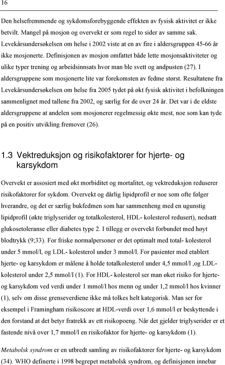 Definisjonen av mosjon omfattet både lette mosjonsaktiviteter og ulike typer trening og arbeidsinnsats hvor man ble svett og andpusten (27).