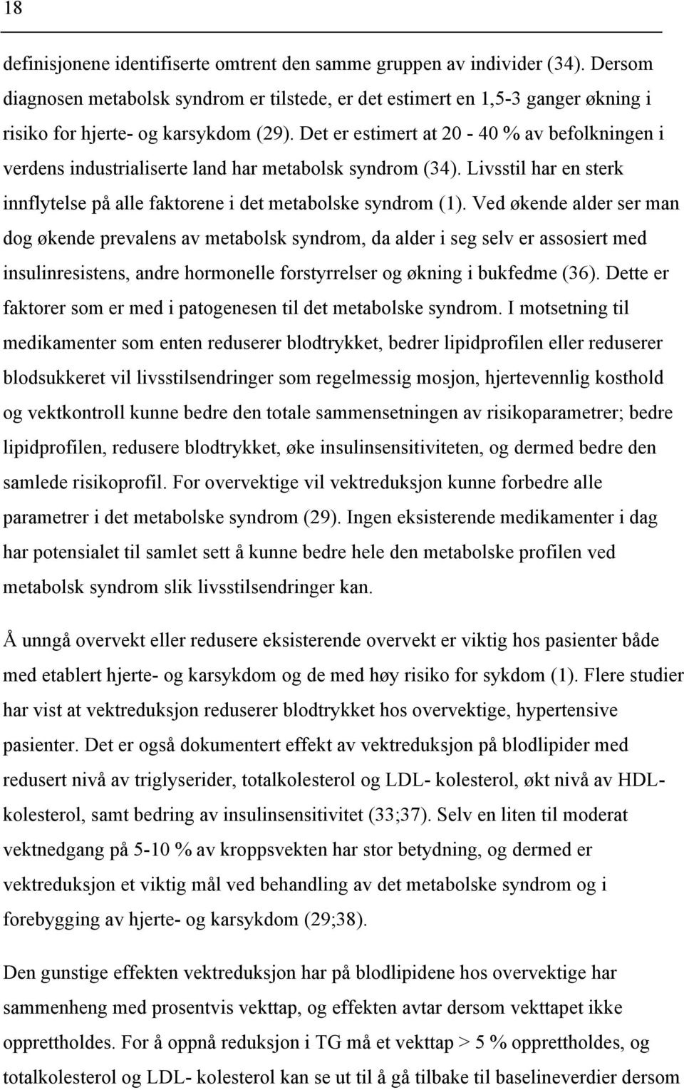 Det er estimert at 20-40 % av befolkningen i verdens industrialiserte land har metabolsk syndrom (34). Livsstil har en sterk innflytelse på alle faktorene i det metabolske syndrom (1).