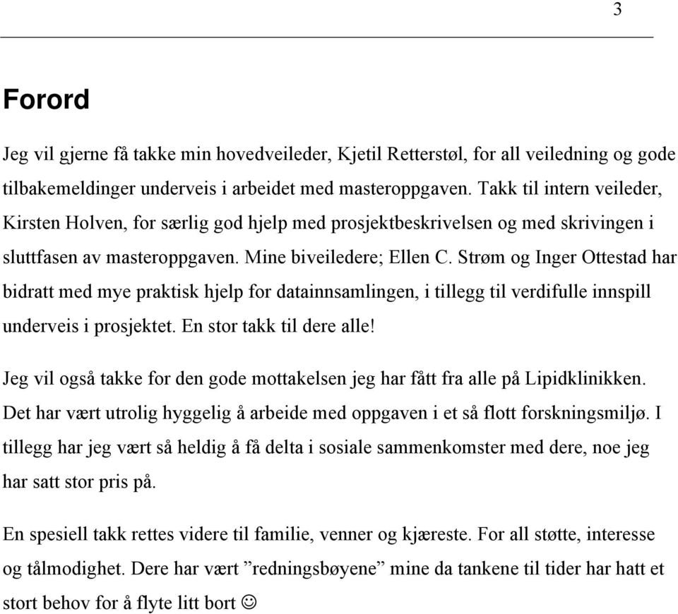 Strøm og Inger Ottestad har bidratt med mye praktisk hjelp for datainnsamlingen, i tillegg til verdifulle innspill underveis i prosjektet. En stor takk til dere alle!