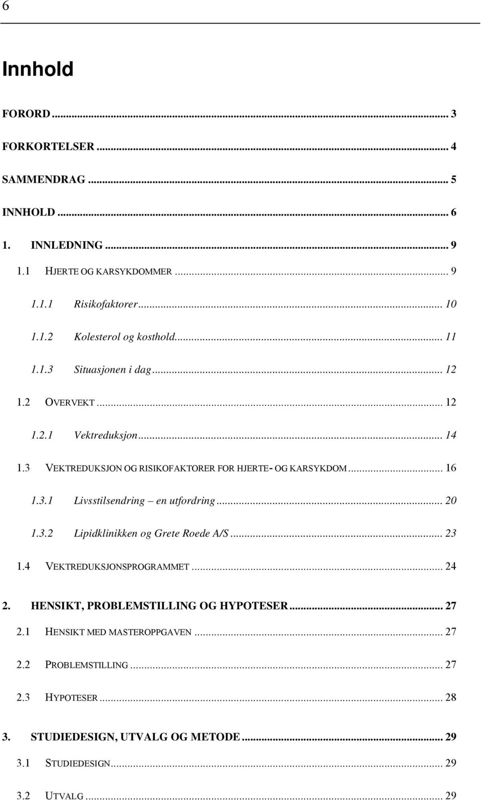 .. 20 1.3.2 Lipidklinikken og Grete Roede A/S... 23 1.4 VEKTREDUKSJONSPROGRAMMET... 24 2. HENSIKT, PROBLEMSTILLING OG HYPOTESER... 27 2.