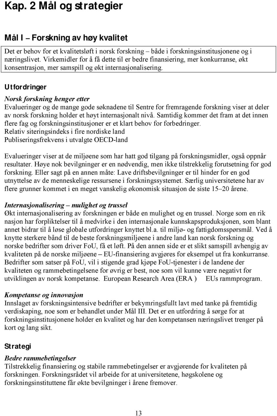 Utfordringer Norsk forskning henger etter Evalueringer og de mange gode søknadene til Sentre for fremragende forskning viser at deler av norsk forskning holder et høyt internasjonalt nivå.