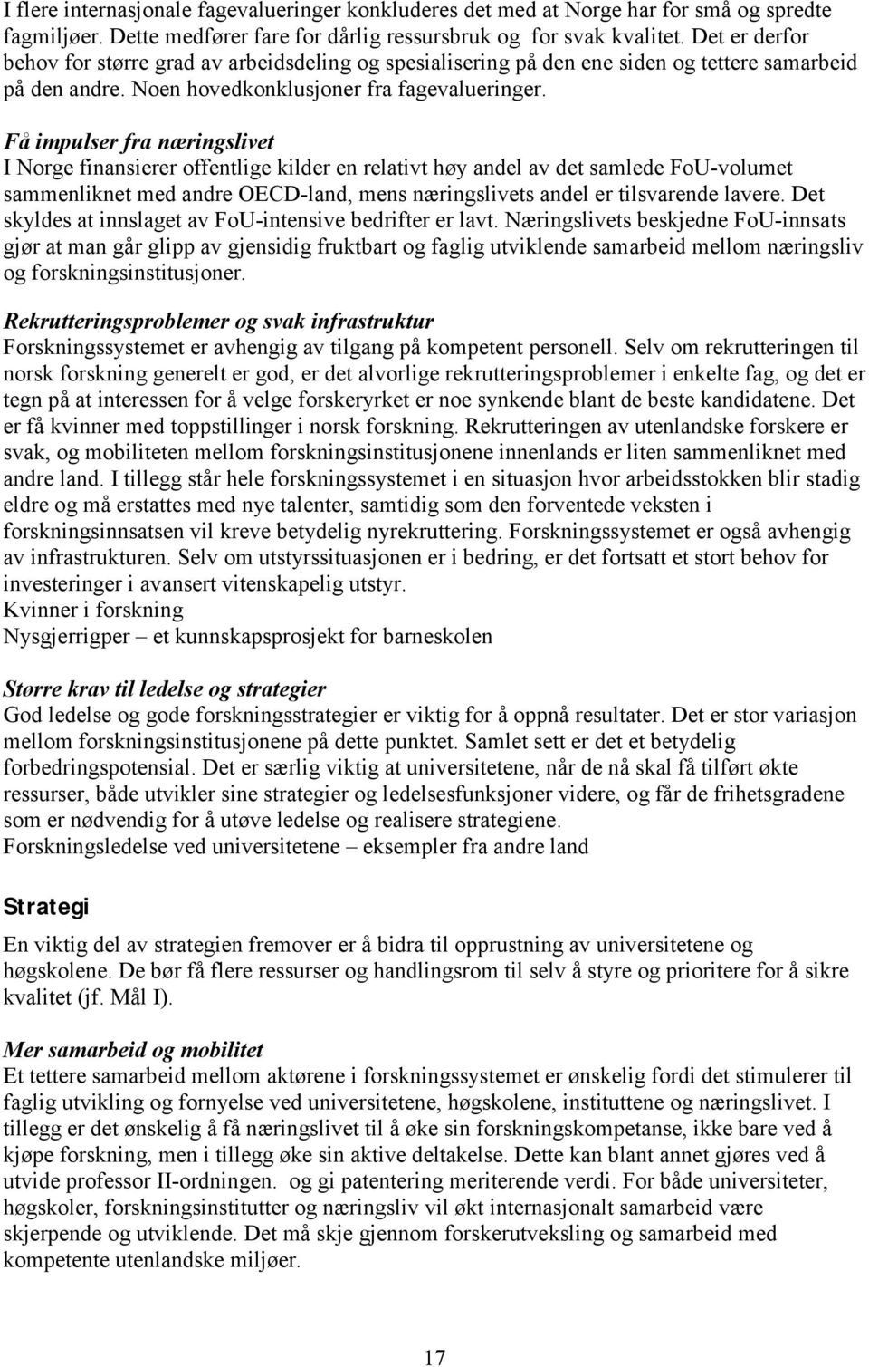 Få impulser fra næringslivet I Norge finansierer offentlige kilder en relativt høy andel av det samlede FoU-volumet sammenliknet med andre OECD-land, mens næringslivets andel er tilsvarende lavere.