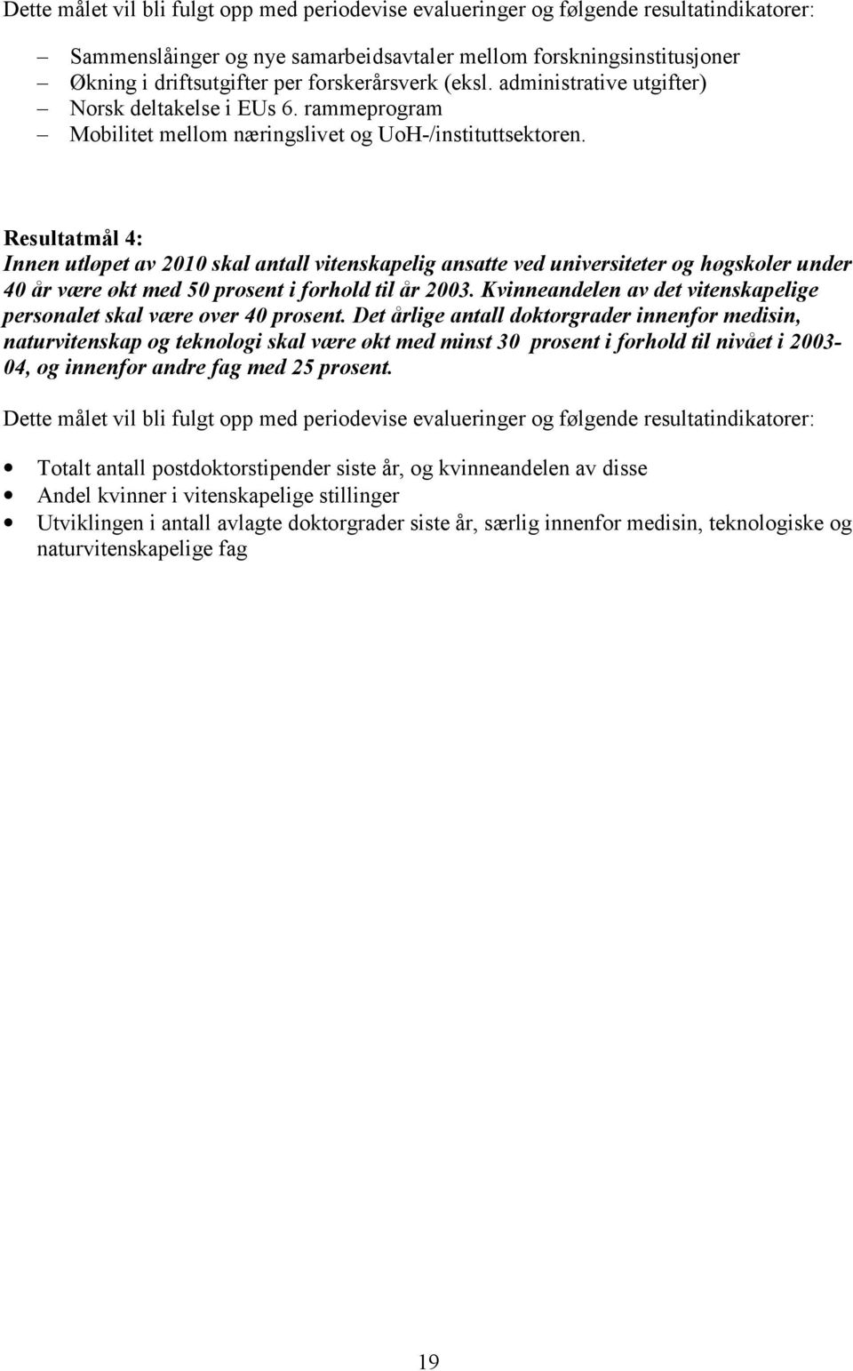 Resultatmål 4: Innen utløpet av 2010 skal antall vitenskapelig ansatte ved universiteter og høgskoler under 40 år være økt med 50 prosent i forhold til år 2003.