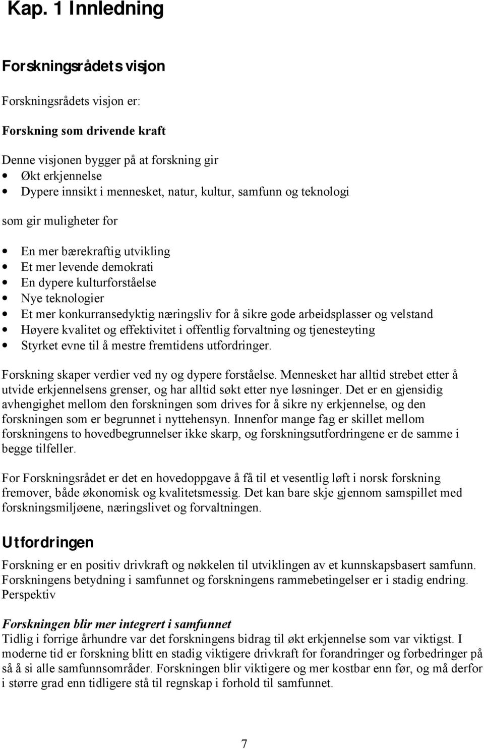 arbeidsplasser og velstand Høyere kvalitet og effektivitet i offentlig forvaltning og tjenesteyting Styrket evne til å mestre fremtidens utfordringer.