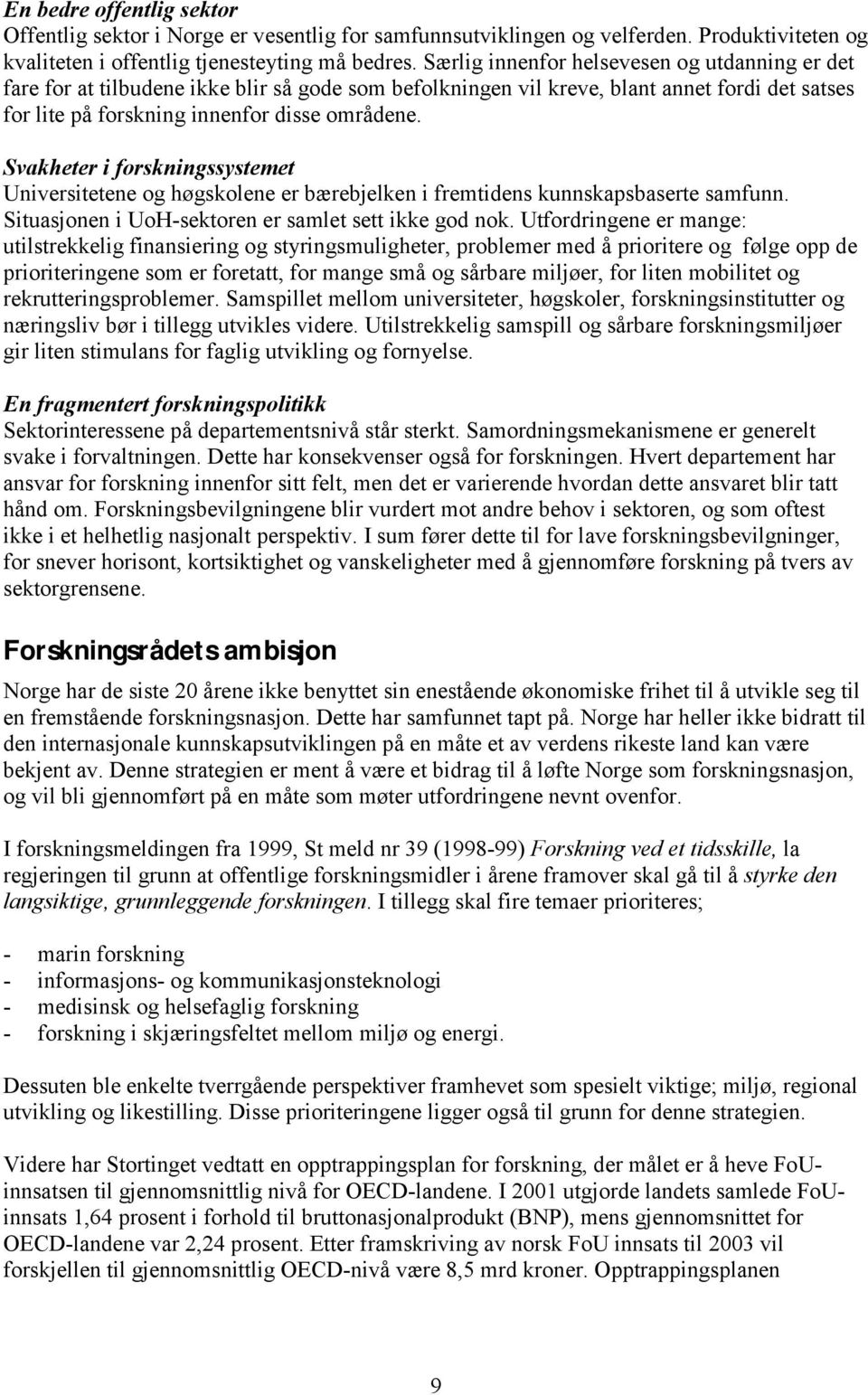 Svakheter i forskningssystemet Universitetene og høgskolene er bærebjelken i fremtidens kunnskapsbaserte samfunn. Situasjonen i UoH-sektoren er samlet sett ikke god nok.