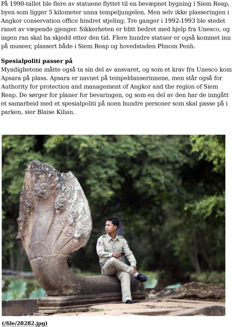 Sikkerheten er blitt bedret med hjelp fra Unesco, og ingen ran skal ha skjedd etter den tid. Flere hundre statuer er også kommet inn på museer, plassert både i Siem Reap og hovedstaden Phnom Penh.