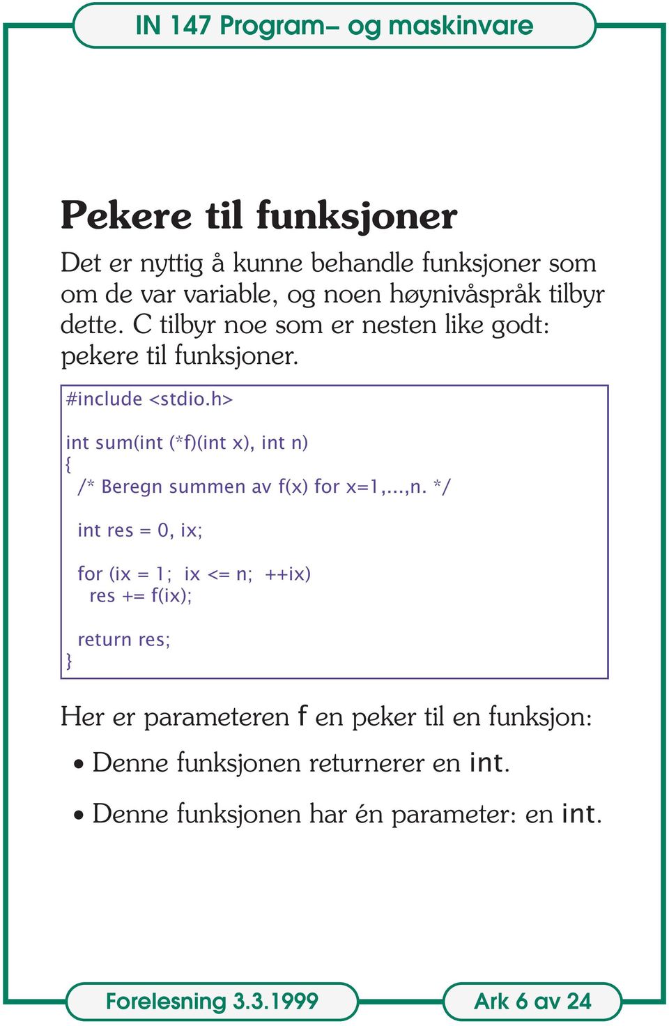 h> int sum(int (*f)(int x), int n) { /* Beregn summen av f(x) for x=1,...,n.