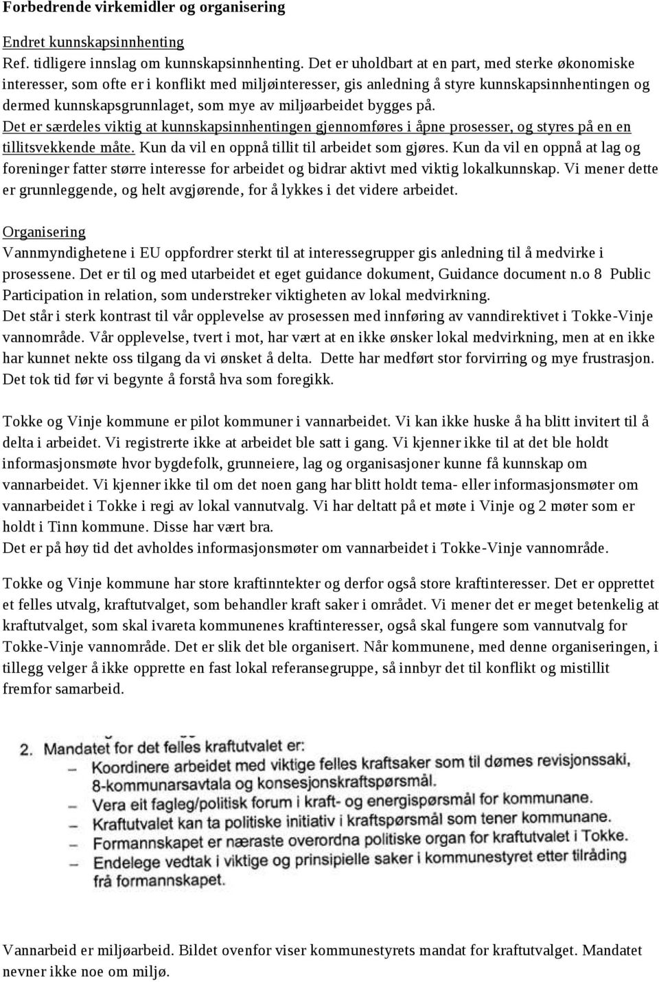 miljøarbeidet bygges på. Det er særdeles viktig at kunnskapsinnhentingen gjennomføres i åpne prosesser, og styres på en en tillitsvekkende måte. Kun da vil en oppnå tillit til arbeidet som gjøres.