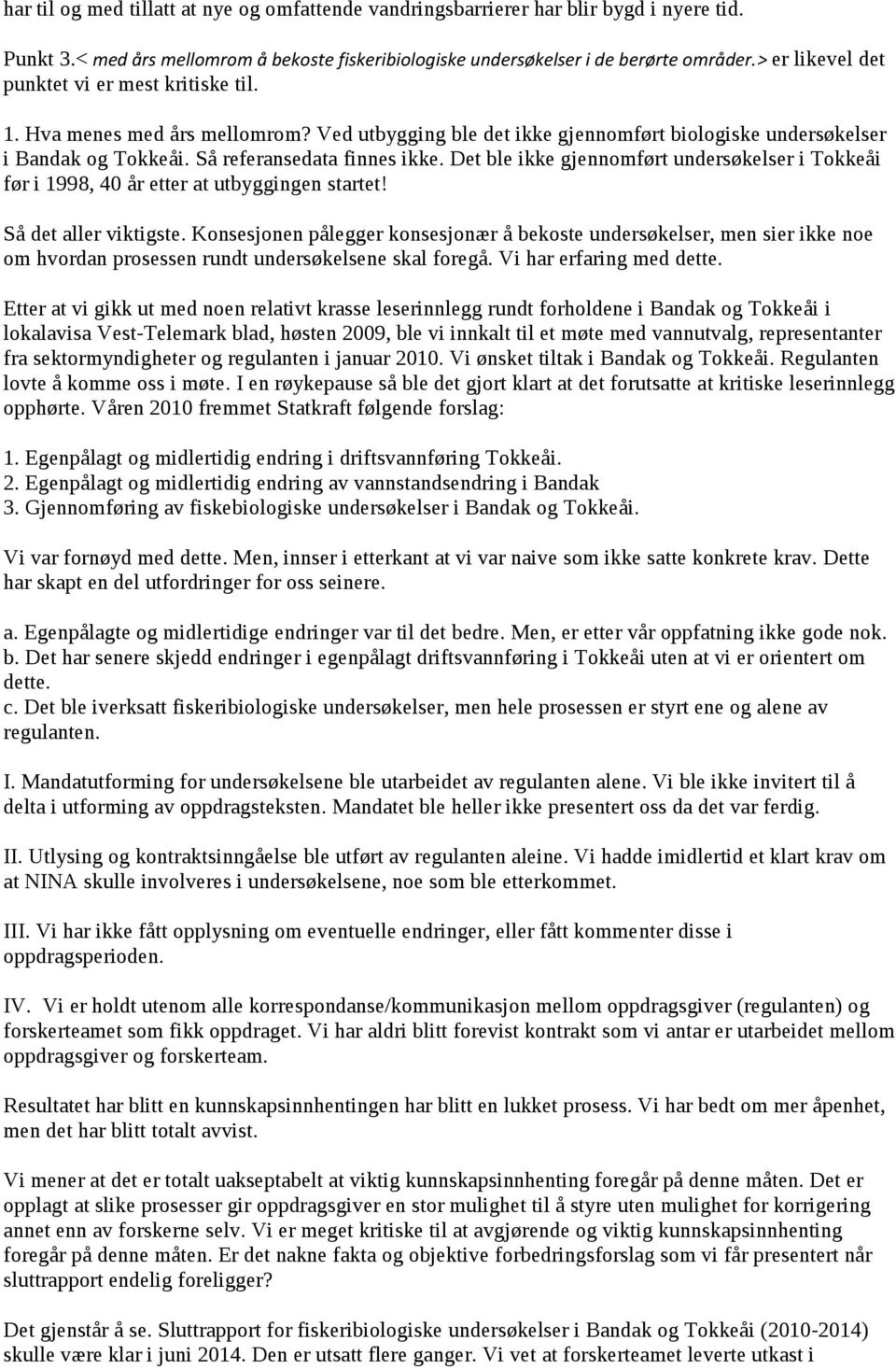 Det ble ikke gjennomført undersøkelser i Tokkeåi før i 1998, 40 år etter at utbyggingen startet! Så det aller viktigste.