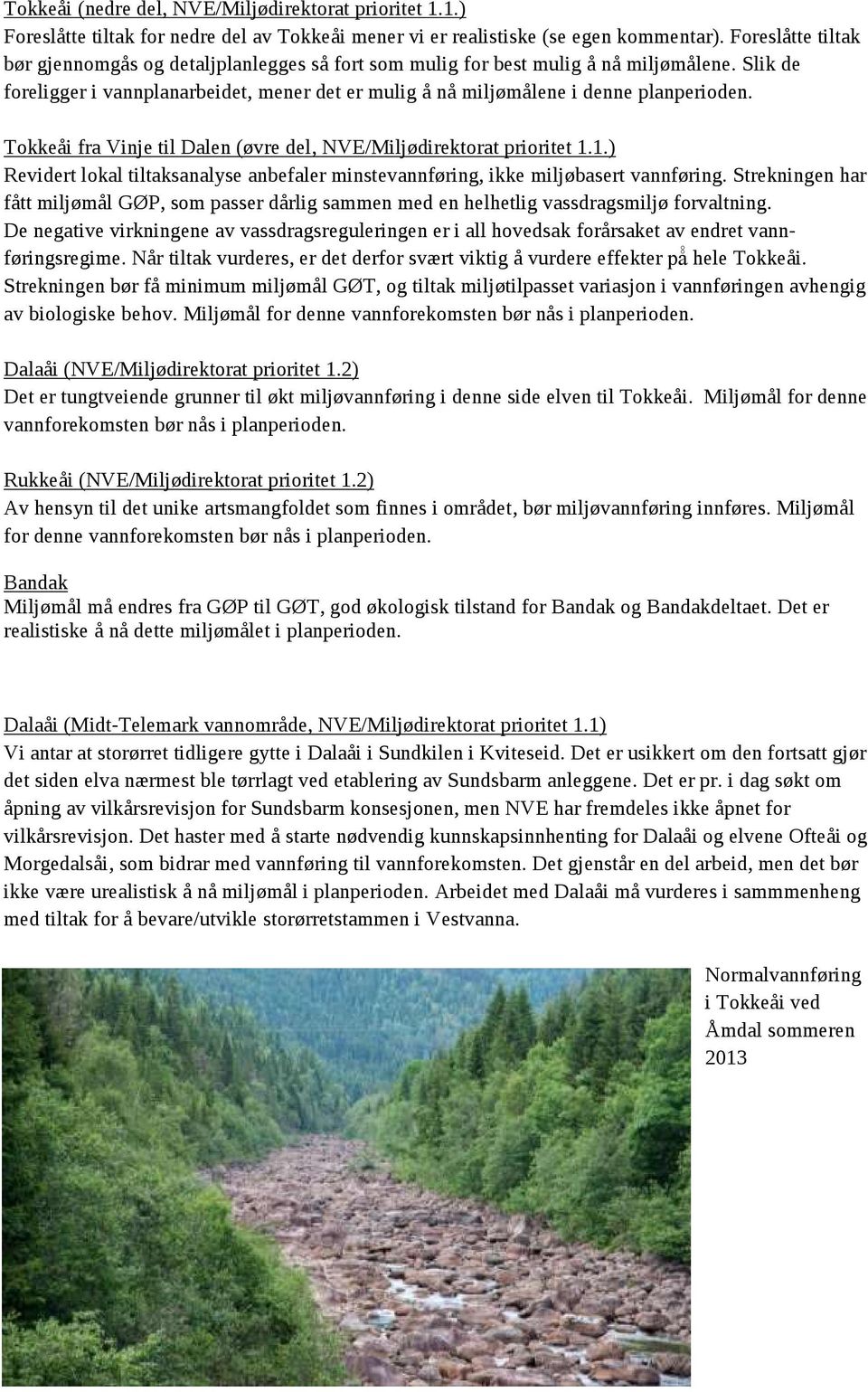 Tokkeåi fra Vinje til Dalen (øvre del, NVE/Miljødirektorat prioritet 1.1.) evidert lokal tiltaksanalyse anbefaler minstevannføring, ikke miljøbasert vannføring.