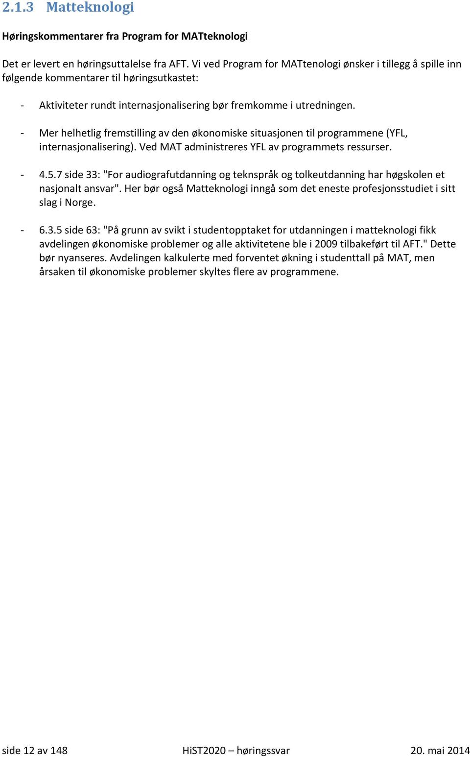 Mer helhetlig fremstilling av den økonomiske situasjonen til programmene (YFL, internasjonalisering). Ved MAT administreres YFL av programmets ressurser. 4.5.