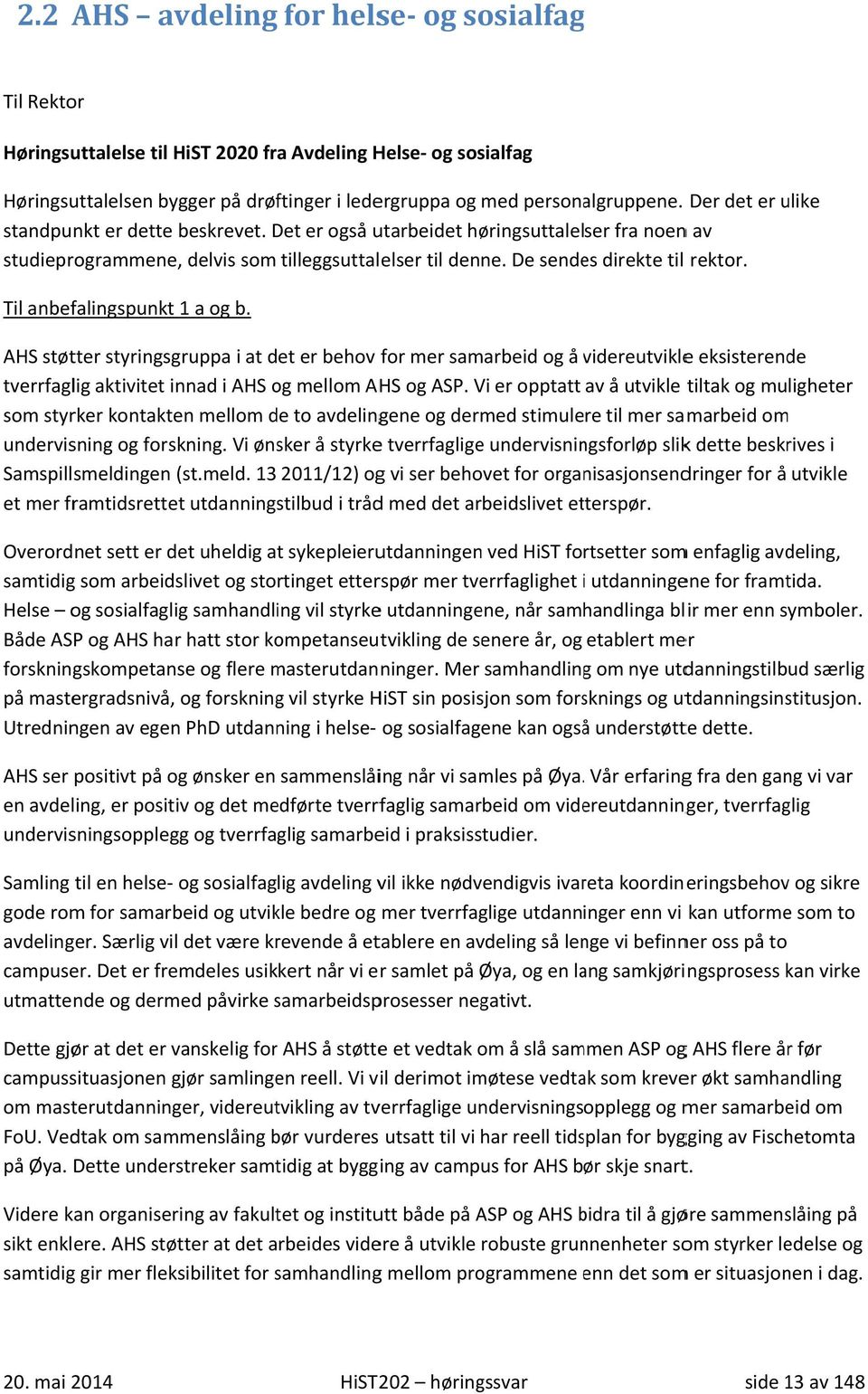 Til anbefalingspunkt 1 a og b. AHS støtter styringsgruppa i at det er behov for mer samarbeid og å videreutviklev e eksisterende tverrfaglig aktivitet innad i AHS og mellom AHS og ASP.