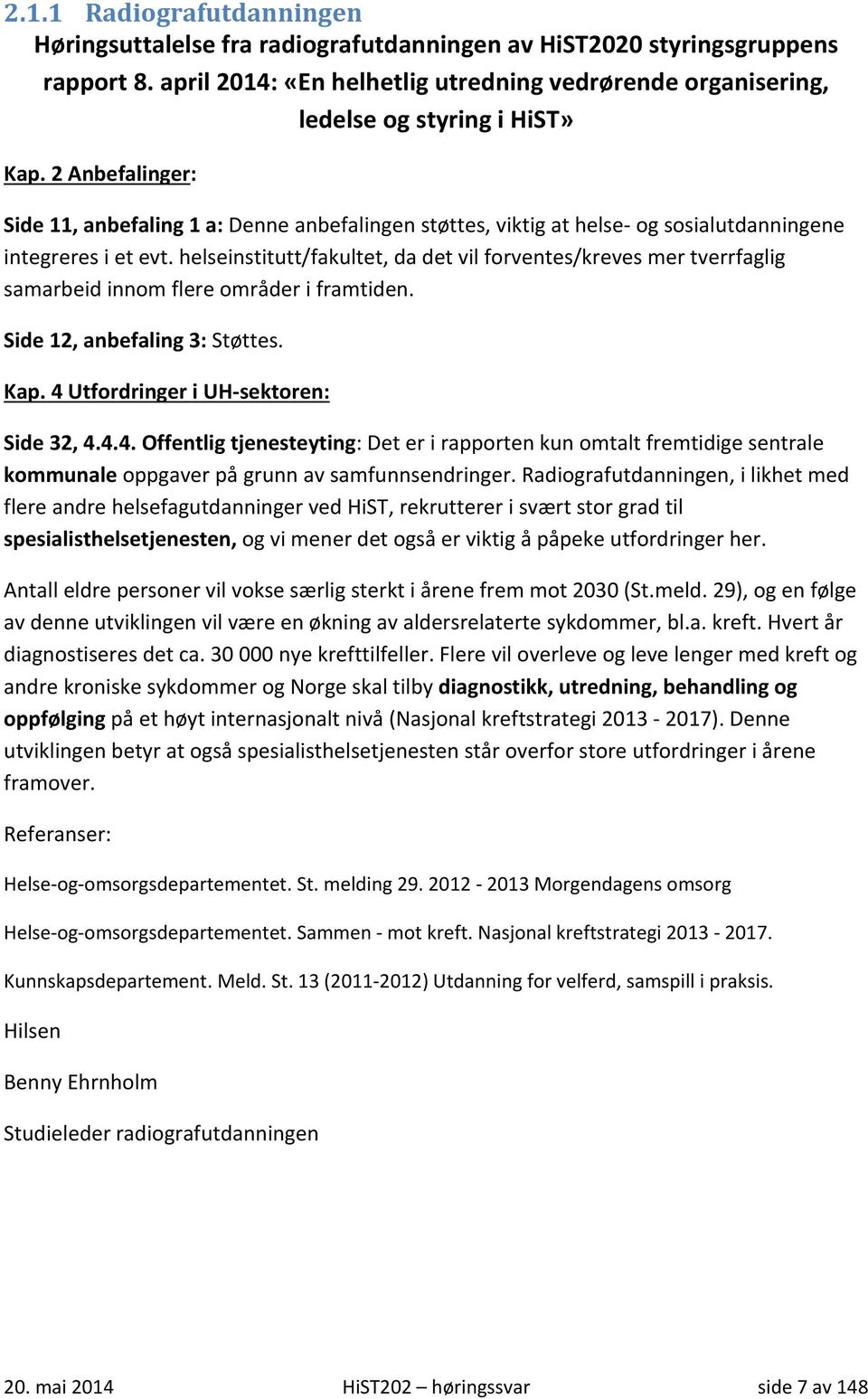 2 Anbefalinger: Side 11, anbefaling 1 a: Denne anbefalingen støttes, viktig at helse og sosialutdanningene integreres i et evt.