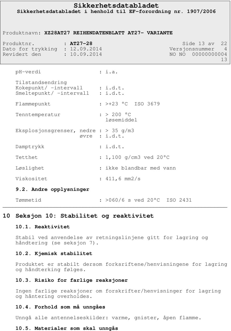 1. Reaktivitet Stabil ved anvendelse av retningslinjene gitt for lagring og håndtering (se seksjon 7). 10.2.