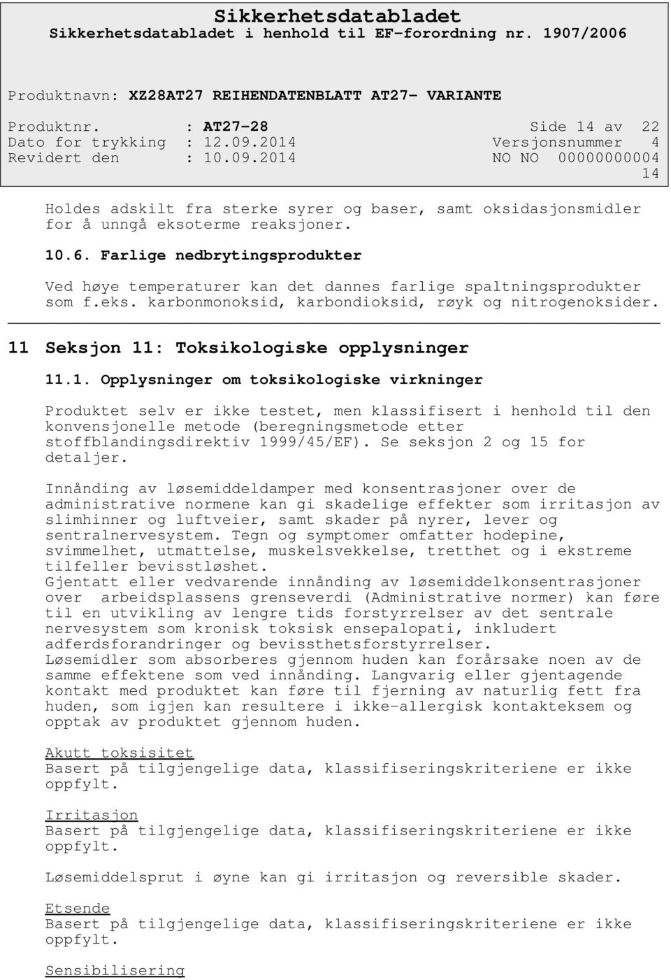 11 Seksjon 11: Toksikologiske opplysninger 11.1. Opplysninger om toksikologiske virkninger Produktet selv er ikke testet, men klassifisert i henhold til den konvensjonelle metode (beregningsmetode etter stoffblandingsdirektiv 1999/45/EF).